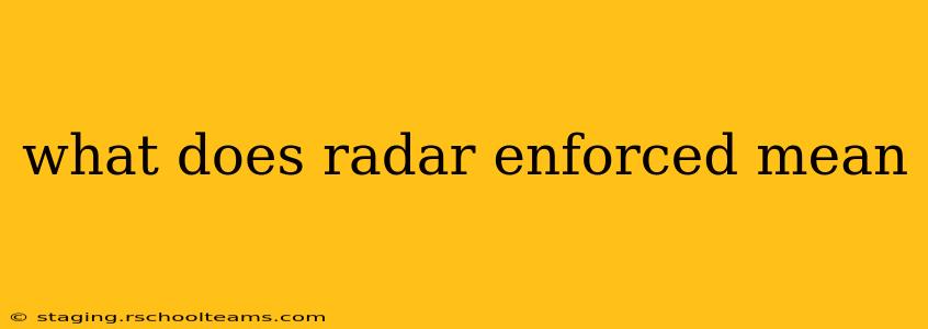 what does radar enforced mean