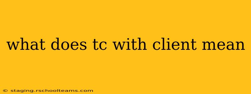 what does tc with client mean