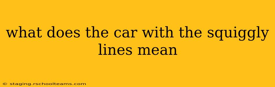 what does the car with the squiggly lines mean