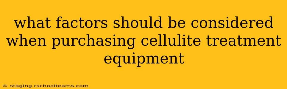 what factors should be considered when purchasing cellulite treatment equipment