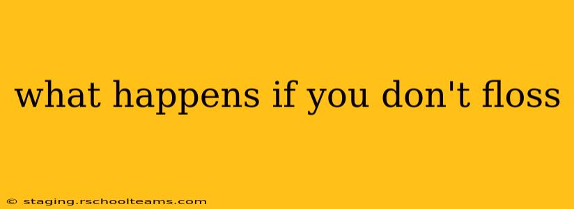 what happens if you don't floss
