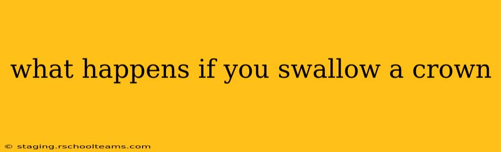 what happens if you swallow a crown