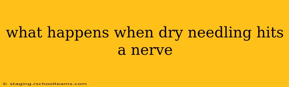what happens when dry needling hits a nerve