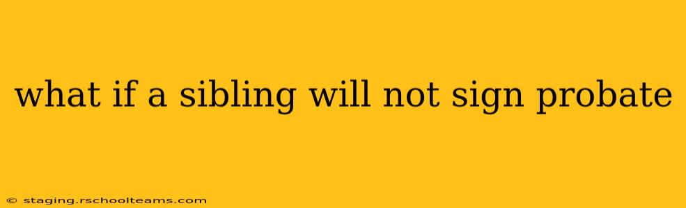 what if a sibling will not sign probate