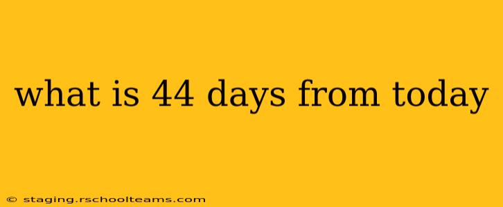 what is 44 days from today