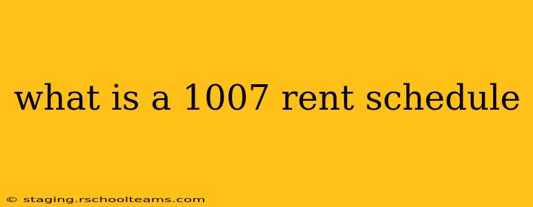 what is a 1007 rent schedule
