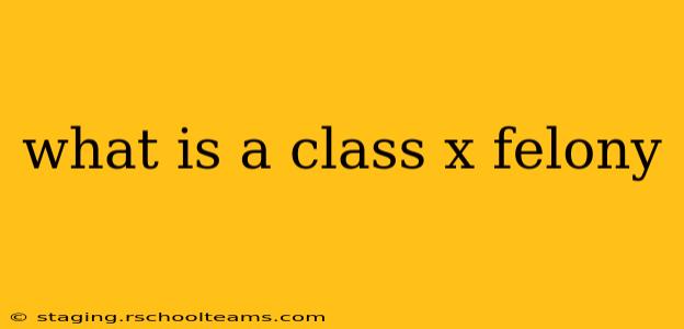 what is a class x felony