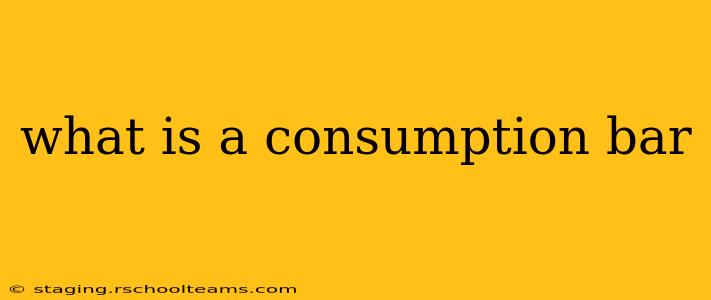 what is a consumption bar