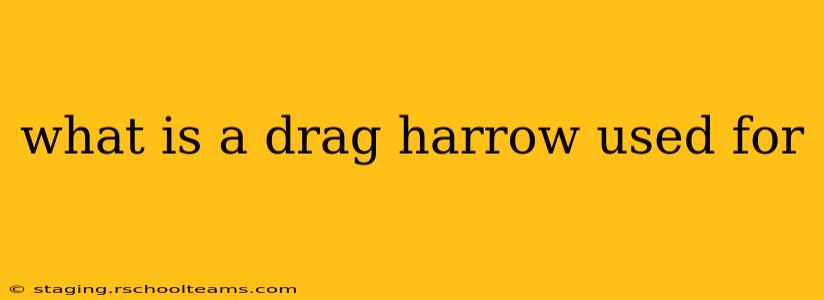 what is a drag harrow used for