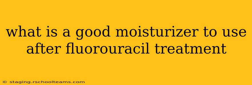 what is a good moisturizer to use after fluorouracil treatment