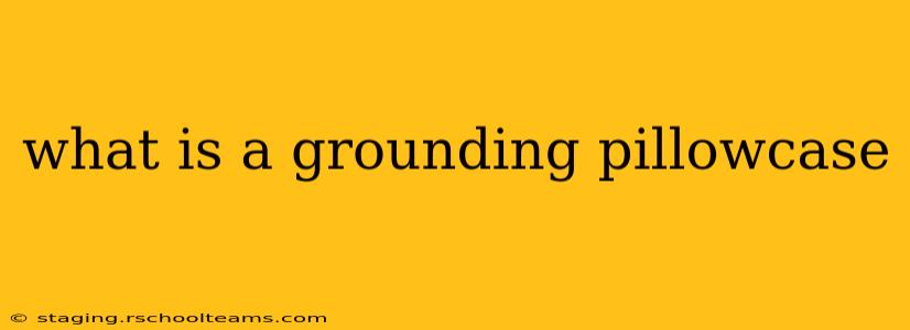 what is a grounding pillowcase