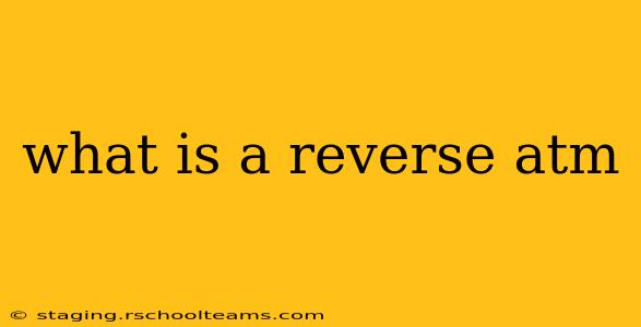 what is a reverse atm