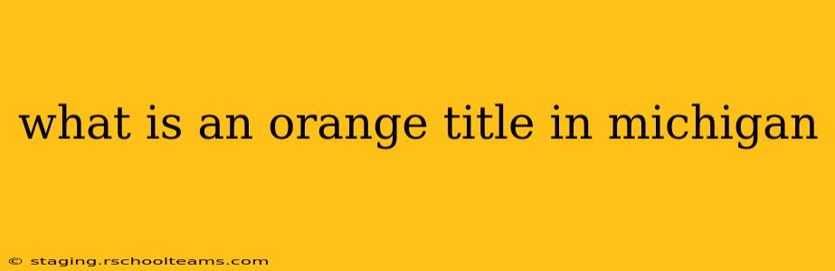 what is an orange title in michigan