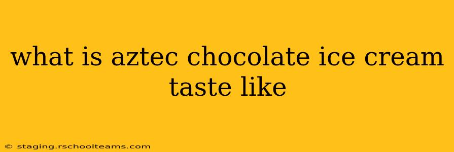 what is aztec chocolate ice cream taste like
