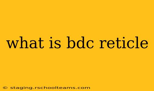 what is bdc reticle
