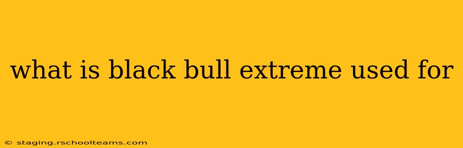what is black bull extreme used for
