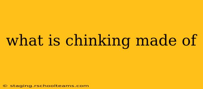 what is chinking made of
