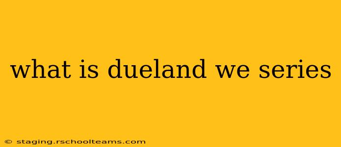 what is dueland we series