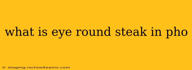 what is eye round steak in pho