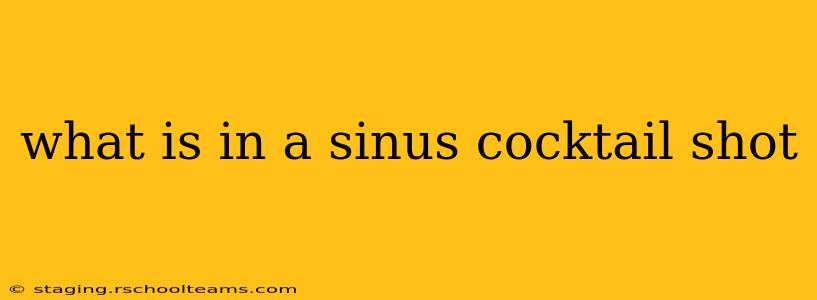 what is in a sinus cocktail shot
