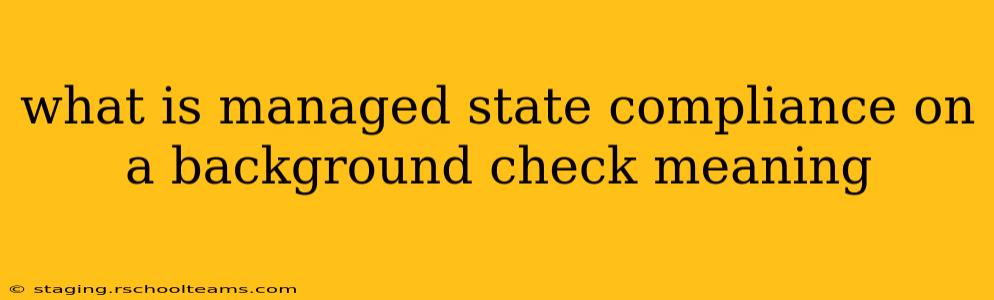 what is managed state compliance on a background check meaning