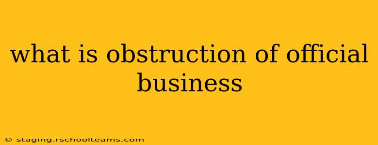 what is obstruction of official business