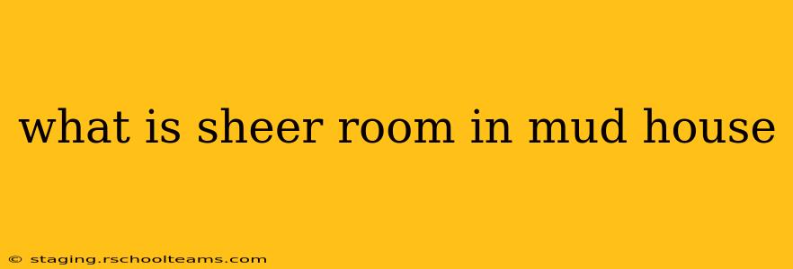 what is sheer room in mud house