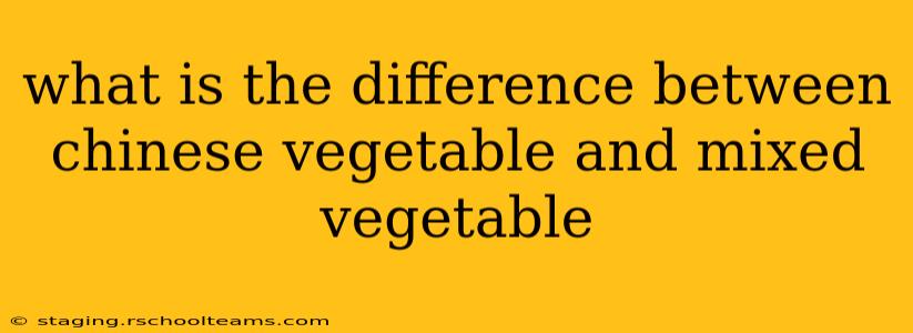 what is the difference between chinese vegetable and mixed vegetable