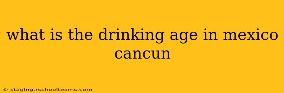 what is the drinking age in mexico cancun