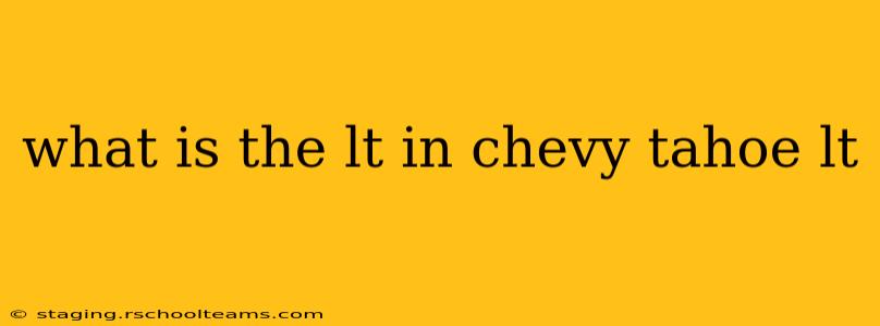 what is the lt in chevy tahoe lt