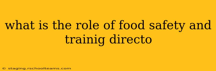 what is the role of food safety and trainig directo
