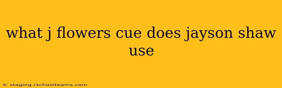 what j flowers cue does jayson shaw use