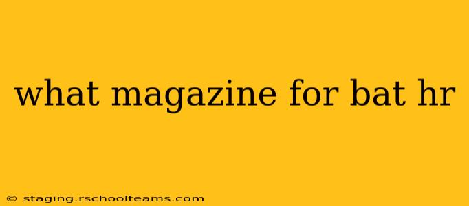 what magazine for bat hr
