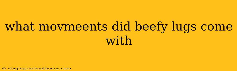 what movmeents did beefy lugs come with