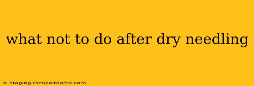 what not to do after dry needling