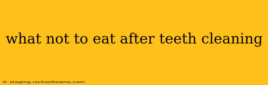 what not to eat after teeth cleaning