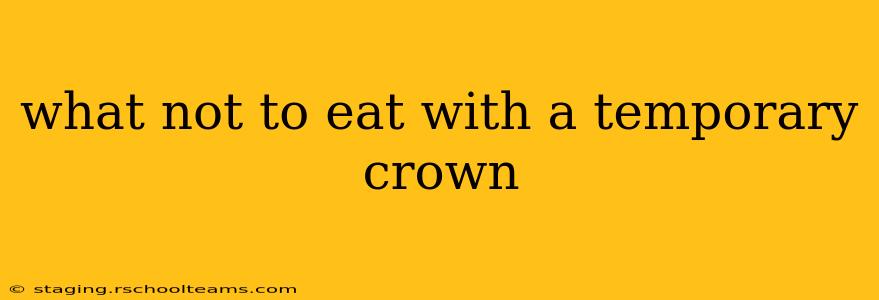 what not to eat with a temporary crown