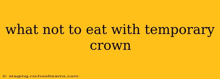 what not to eat with temporary crown