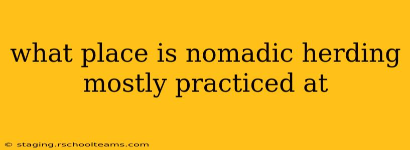 what place is nomadic herding mostly practiced at