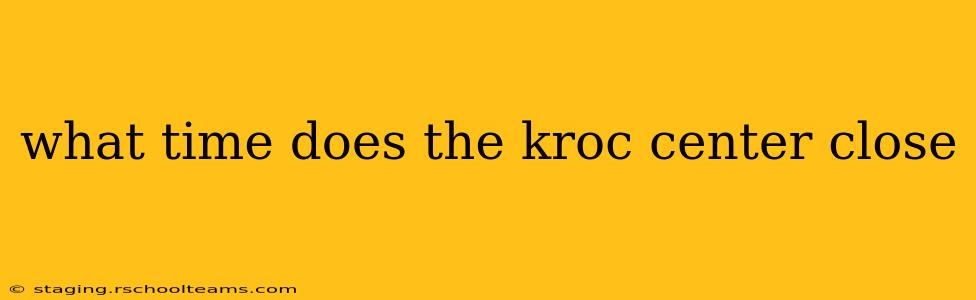 what time does the kroc center close