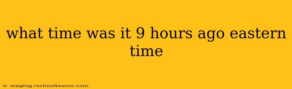 what time was it 9 hours ago eastern time