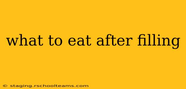 what to eat after filling