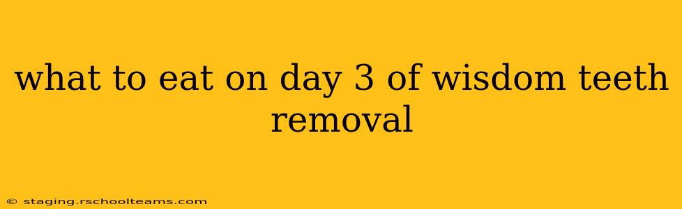 what to eat on day 3 of wisdom teeth removal