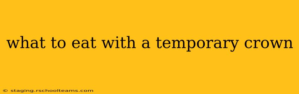 what to eat with a temporary crown