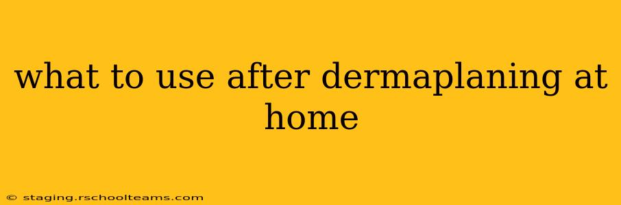 what to use after dermaplaning at home