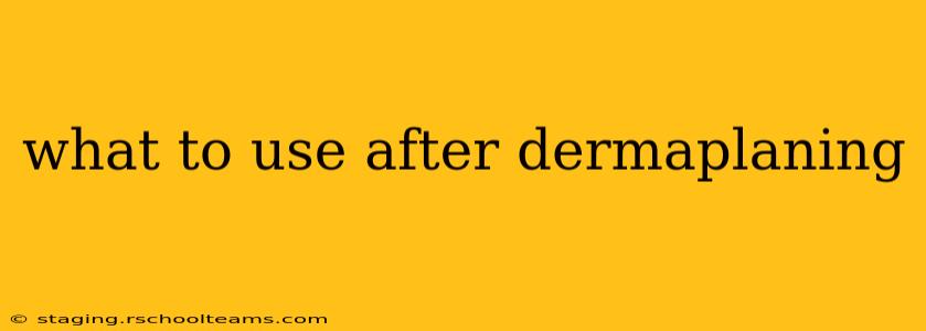 what to use after dermaplaning