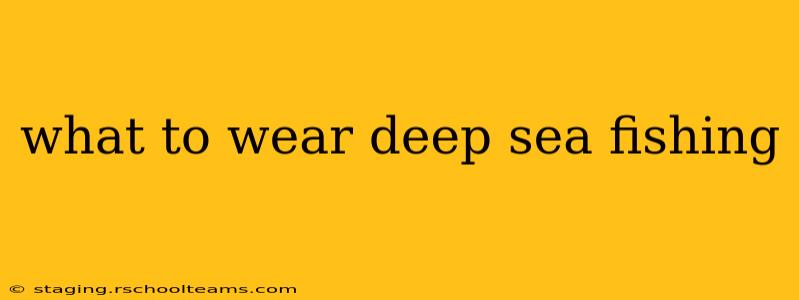 what to wear deep sea fishing