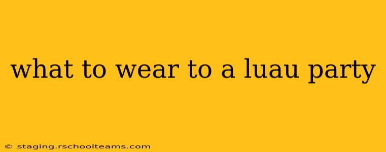 what to wear to a luau party