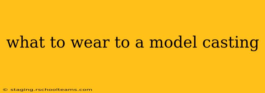 what to wear to a model casting