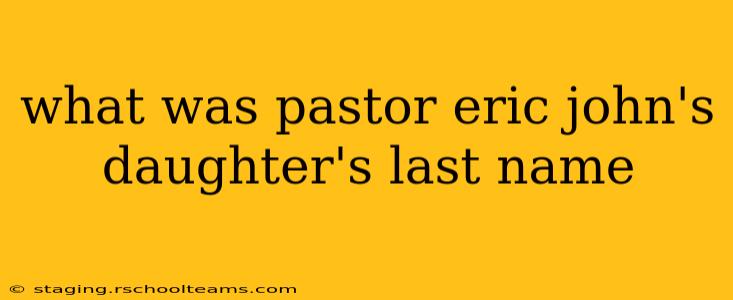 what was pastor eric john's daughter's last name